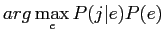 $arg\displaystyle \max_{e}P(j\vert e)P(e)$