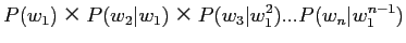 $\displaystyle P(w_1)×P(w_2\vert w_1)×P(w_3\vert w_1^2)...P(w_n\vert w_1^{n-1})$