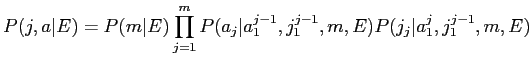 $\displaystyle P(j,a\vert E) = P(m\vert E)\prod_{j=1}^{m}P(a_j\vert a_{1}^{j-1},j_{1}^{j-1},m,E)P(j_{j}\vert a_{1}^{j},j_{1}^{j-1},m,E)$