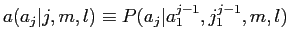 $\displaystyle a(a_{j}\vert j,m,l) \equiv P(a_{j}\vert a_{1}^{j-1},j_{1}^{j-1},m,l)$