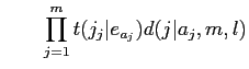 $\displaystyle \hspace*{2zw} \prod_{j=1}^{m}t(j_{j}\vert e_{a_{j}})d(j\vert a_{j},m,l)$