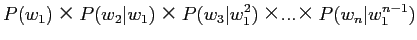 $\displaystyle P(w_1)×P(w_2\vert w_1)×P(w_3\vert w_1^2)×...×P(w_n\vert w_1^{n-1})$