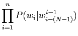 $\displaystyle \prod^{n}_{i=1}P(w_{i}\vert w_{i-(N-1)}^{i-1})$
