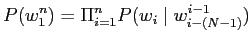 $\displaystyle \displaystyle P(w_{1}^n) = \Pi_{i=1}^{n} P(w_{i} \mid w_{i-(N-1)}^{i-1})$