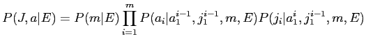 $\displaystyle P(J, a\vert E) = P(m\vert E) \prod_{i=1}^m P(a_i\vert a_1^{i-1}, j_1^{i-1}, m, E)
P(j_i\vert a_1^i, j_1^{i-1}, m, E)$