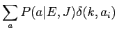 $\displaystyle \sum_a P(a\vert E,J) \delta(k,a_i)$