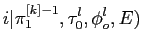 $\displaystyle i\vert\pi_1^{[k]-1},\tau_0^l,\phi_o^l,E)$