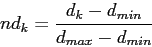 \begin{displaymath}
nd_k = \frac{d_k - d_{min}}{d_{max} - d_{min}}
\end{displaymath}