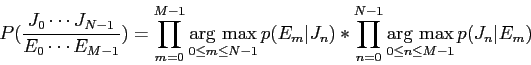 \begin{displaymath}
P(\frac{J_{0}\cdots J_{N-1}}{E_{0}\cdots E_{M-1}}) \nonumber...
...max}\limits _{0 \leq n \leq M-1}p(J_{n}\vert E_{m}) %\nonumber
\end{displaymath}