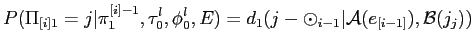 $\displaystyle \displaystyle P(\Pi_{[i]k} = j\vert{\pi_{[i]1}}^{k-1},\pi^{[i]-1}_1,\tau_0^l,\phi_0^l,E) = d_{>1}(j- \pi_{[i]k-1} \vert{\cal B}(j_j))$