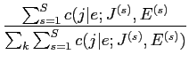 $\displaystyle \frac{\sum_{s=1}^{S}c(j\vert e;J^{(s)},E^{(s)}}{\sum_{k}\sum_{s=1}^{S}c(j\vert e;J^{(s)},E^{(s)})}$