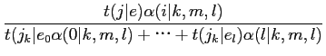$\displaystyle \frac{t(j\vert e)\alpha(i\vert k,m,l)}{t(j_{k}\vert e_{0}\alpha(0\vert k,m,l)++t(j_{k}\vert e_{l})\alpha(l\vert k,m,l)}$