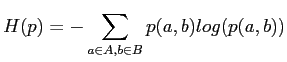 $\displaystyle H(p) = - \sum _{a \in A , b \in B}p(a,b)log(p(a,b))\\ $