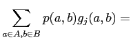 $\displaystyle \sum_{a \in A , b \in B}p(a,b)g_j(a,b) =$