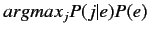 $\displaystyle argmax_{j}P(j\vert e)P(e)$
