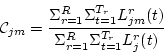 \begin{displaymath}
{\cal C}_{jm} = \frac{ \Sigma_{r=1}^R \Sigma_{t=1}^{T_r} L_{jm}^r (t)}
{ \Sigma_{r=1}^R \Sigma_{t=1}^{T_r} L_{j}^r (t) }
\end{displaymath}