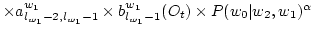 $ \times a^{w_1}_{l_{w_1}-2,l_{w_1}-1} \times b^{w_1}_{l_{w_1}-1}(O_t) \times P(w_0\vert w_2,w_1) ^ \alpha $