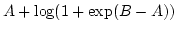 $\displaystyle A + \log ( 1 + \exp( B - A) )$