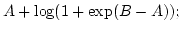 $\displaystyle A + \log ( 1 + \exp( B - A) ) ;$