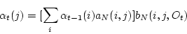\begin{displaymath}
\alpha_t(j)= [ \sum_{i} \alpha_{t-1}(i) a_N(i,j)] b_N(i,j,O_t)
\end{displaymath}
