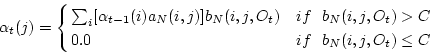 \begin{displaymath}
\alpha_t(j)=
\left\{
\begin{array}{@{ }ll}
\sum_{i} [ \alp...
...> C \\
0.0 & if   b_N(i,j,O_t) \leq C
\end{array}\right.
\end{displaymath}