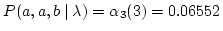 $ P(a,a,b \mid \lambda) = \alpha_3 (3) = 0.06552 $