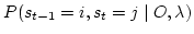 $\displaystyle P(s_{t-1} = i,s_t = j \mid O,\lambda)$