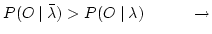 $ P(O \mid \bar{\lambda} ) > P(O \mid \lambda )
{\hspace{1cm}} \rightarrow $