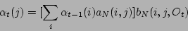 \begin{displaymath}\alpha_t(j)=[ \sum_{i} \alpha_{t-1}(i) a_N(i,j)] b_N(i,j,O_t) \hspace{1mm} \end{displaymath}