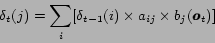 \begin{displaymath}\delta_t(j) = \sum_i[\delta_{t-1}(i) \times a_{ij} \times b_j(\mbox{\boldmath$o$}_t)] \end{displaymath}