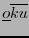 $ \underline{o}\overline{ku}$