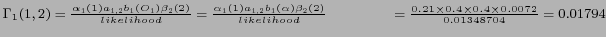 $ \Gamma_1 (1,2) = \frac {\alpha_1 (1) a_{1,2} b_1 (O_1) \beta_{2} (2)} {likelih...
...4cm} = \frac {0.21 \times 0.4 \times 0.4 \times 0.0072} {0.01348704} = 0.01794 $