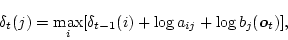 \begin{displaymath}\delta_t(j) = \max_i[\delta_{t-1}(i)+\log a_{ij} + \log b_j(\mbox{\boldmath$o$}_t)], \end{displaymath}