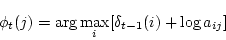 \begin{displaymath}\phi_t(j) = \arg\max_i[\delta_{t-1}(i) + \log a_{ij}] \end{displaymath}