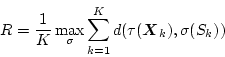 \begin{displaymath}
R = \frac{1}{K} \max_{\sigma} \sum_{k=1}^K
d (\tau(\mbox{\boldmath$X$}_k),\sigma(S_k))
\end{displaymath}