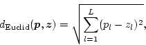 \begin{displaymath}
d_{\rm Euclid}(\mbox{\boldmath$p$},\mbox{\boldmath$z$}) = \sqrt{ \sum_{l=1}^{L} ( p_l - z_l )^2 },
\end{displaymath}