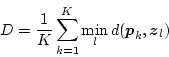 \begin{displaymath}
D = \frac{1}{K} \sum_{k=1}^K \mathop{\rm min}_l d(\mbox{\boldmath$p$}_k,\mbox{\boldmath$z$}_l)
\end{displaymath}