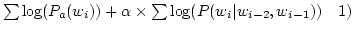 $ \sum \log (P_a(w_i)) + \alpha \times \sum
\log(P(w_{i}\vert w_{i-2},w_{i-1})) \ \ \ 1) $