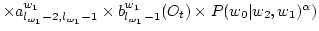 $ \times a^{w_1}_{l_{w_1}-2,l_{w_1}-1} \times b^{w_1}_{l_{w_1}-1}(O_t) \times P(w_0\vert w_2,w_1) ^ \alpha) $