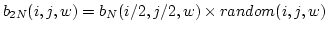 $ b_{2N} (i,j,w) = b_N(i/2,j/2,w) \times random(i,j,w) $