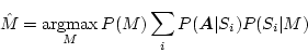 \begin{displaymath}
\hat M = \mathop{\rm argmax}_{M} P(M) \sum_i P(\mbox{\boldmath$A$}\vert S_i)P(S_i\vert M)
\end{displaymath}